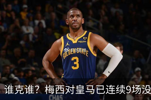 谁克谁？梅西对皇马已连续9场没进球没助攻